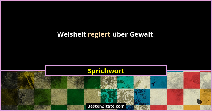 Weisheit regiert über Gewalt.... - Sprichwort