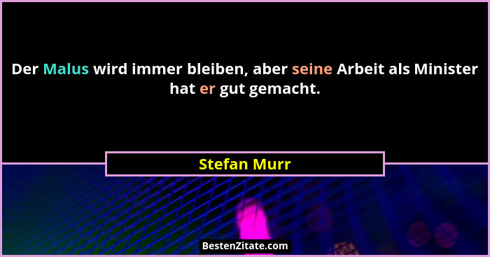 Der Malus wird immer bleiben, aber seine Arbeit als Minister hat er gut gemacht.... - Stefan Murr