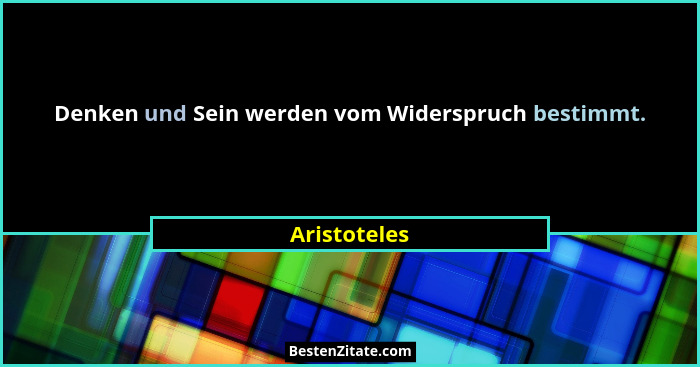 Denken und Sein werden vom Widerspruch bestimmt.... - Aristoteles