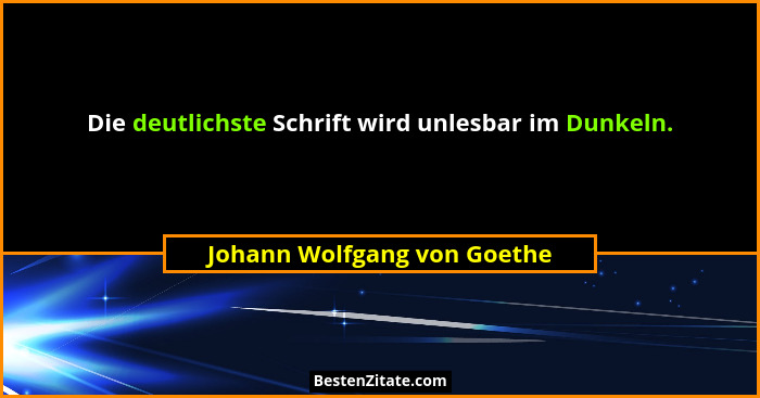 Die deutlichste Schrift wird unlesbar im Dunkeln.... - Johann Wolfgang von Goethe