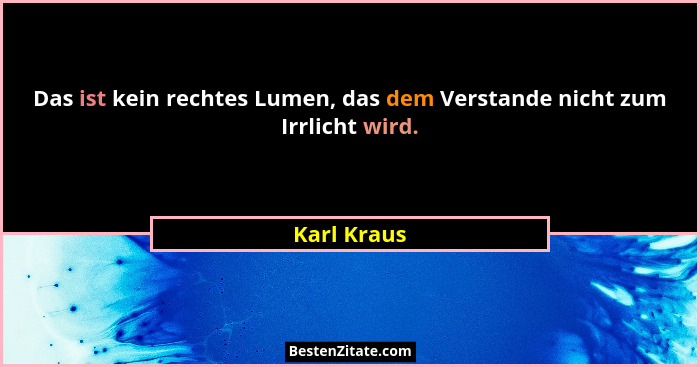 Das ist kein rechtes Lumen, das dem Verstande nicht zum Irrlicht wird.... - Karl Kraus
