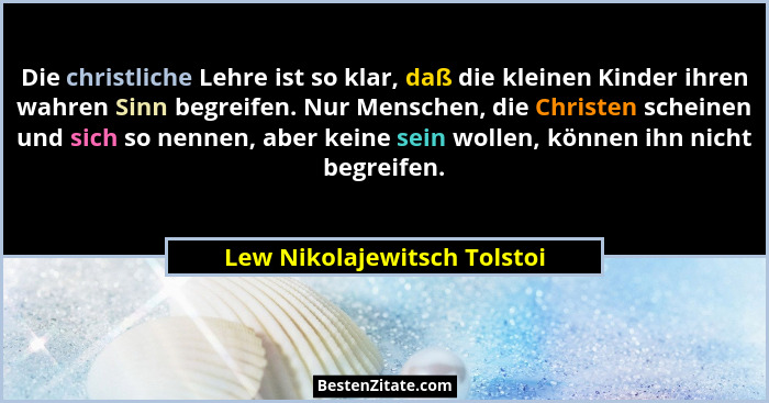 Die christliche Lehre ist so klar, daß die kleinen Kinder ihren wahren Sinn begreifen. Nur Menschen, die Christen scheine... - Lew Nikolajewitsch Tolstoi
