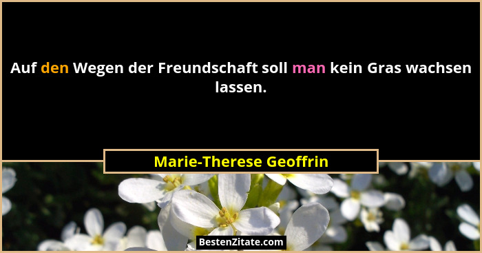 Auf den Wegen der Freundschaft soll man kein Gras wachsen lassen.... - Marie-Therese Geoffrin