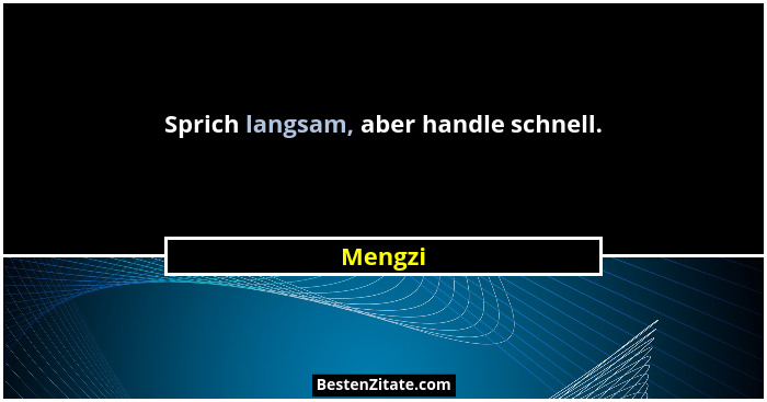 Sprich langsam, aber handle schnell.... - Mengzi