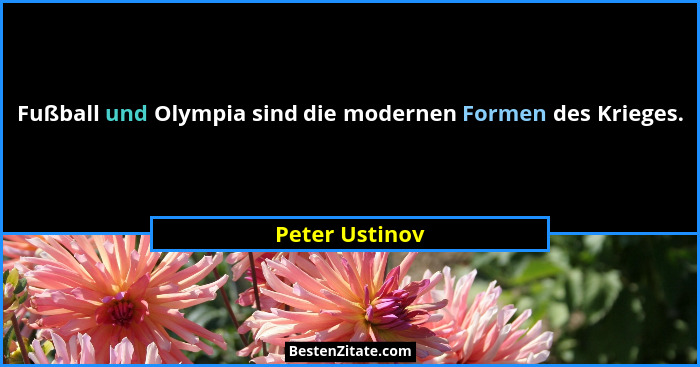 Fußball und Olympia sind die modernen Formen des Krieges.... - Peter Ustinov