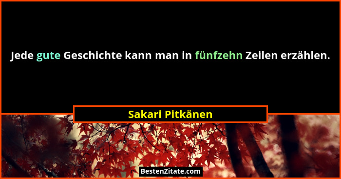 Jede gute Geschichte kann man in fünfzehn Zeilen erzählen.... - Sakari Pitkänen