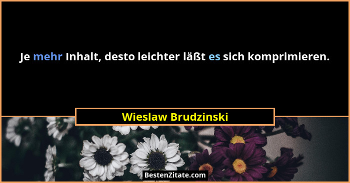 Je mehr Inhalt, desto leichter läßt es sich komprimieren.... - Wieslaw Brudzinski
