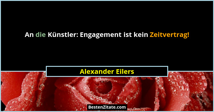 An die Künstler: Engagement ist kein Zeitvertrag!... - Alexander Eilers