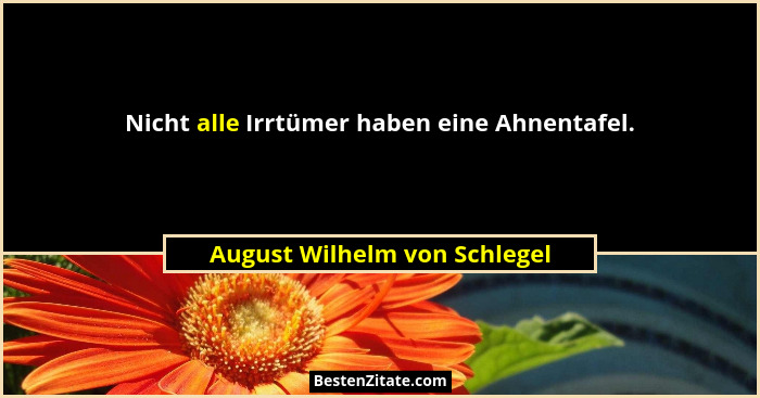 Nicht alle Irrtümer haben eine Ahnentafel.... - August Wilhelm von Schlegel