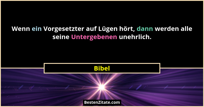 Wenn ein Vorgesetzter auf Lügen hört, dann werden alle seine Untergebenen unehrlich.... - Bibel