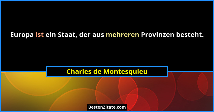 Europa ist ein Staat, der aus mehreren Provinzen besteht.... - Charles de Montesquieu