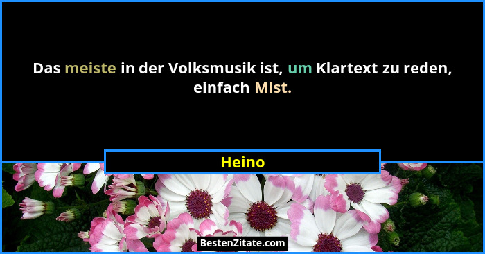Das meiste in der Volksmusik ist, um Klartext zu reden, einfach Mist.... - Heino