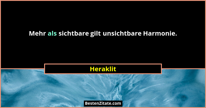 Mehr als sichtbare gilt unsichtbare Harmonie.... - Heraklit
