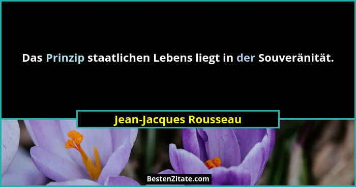 Das Prinzip staatlichen Lebens liegt in der Souveränität.... - Jean-Jacques Rousseau