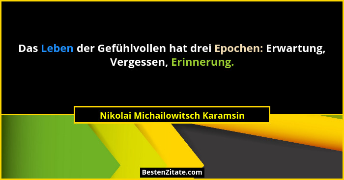 Das Leben der Gefühlvollen hat drei Epochen: Erwartung, Vergessen, Erinnerung.... - Nikolai Michailowitsch Karamsin