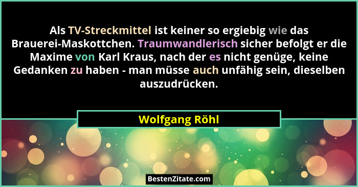 Als TV-Streckmittel ist keiner so ergiebig wie das Brauerei-Maskottchen. Traumwandlerisch sicher befolgt er die Maxime von Karl Kraus,... - Wolfgang Röhl