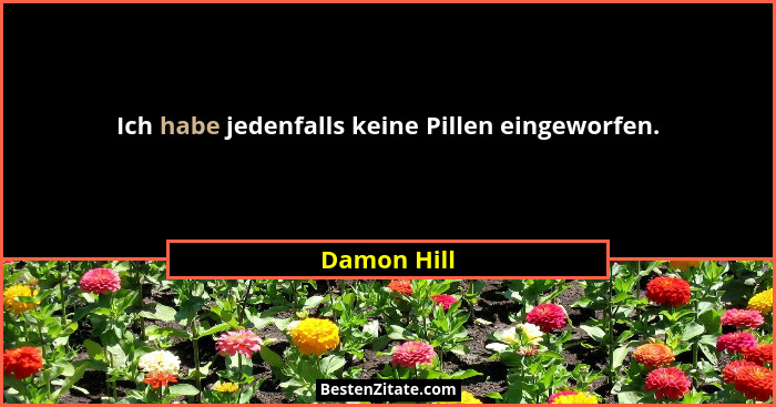 Ich habe jedenfalls keine Pillen eingeworfen.... - Damon Hill