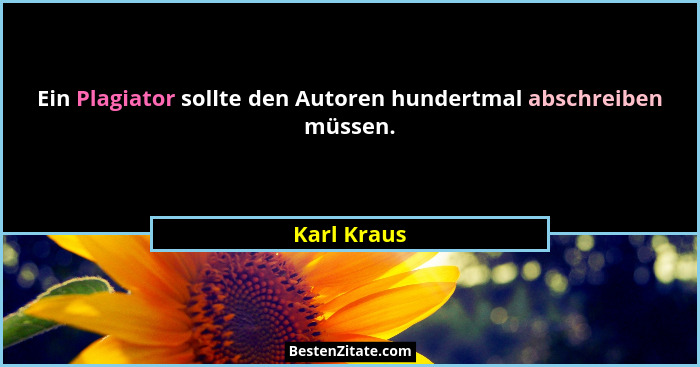 Ein Plagiator sollte den Autoren hundertmal abschreiben müssen.... - Karl Kraus