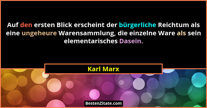 Auf den ersten Blick erscheint der bürgerliche Reichtum als eine ungeheure Warensammlung, die einzelne Ware als sein elementarisches Dasei... - Karl Marx