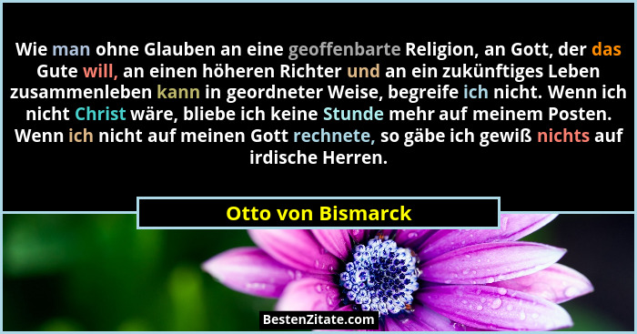 Wie man ohne Glauben an eine geoffenbarte Religion, an Gott, der das Gute will, an einen höheren Richter und an ein zukünftiges Le... - Otto von Bismarck