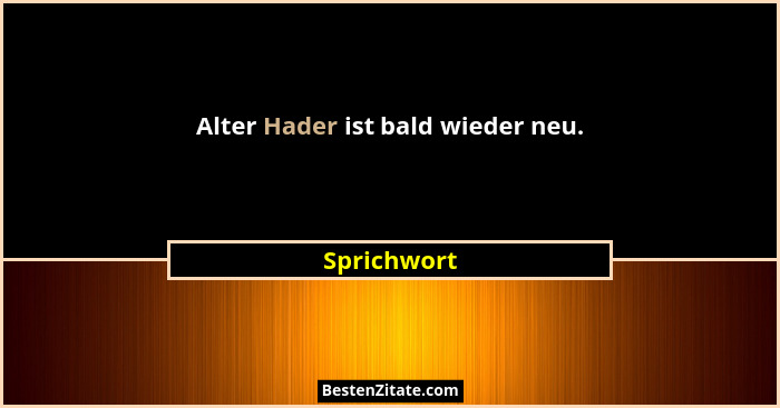 Alter Hader ist bald wieder neu.... - Sprichwort
