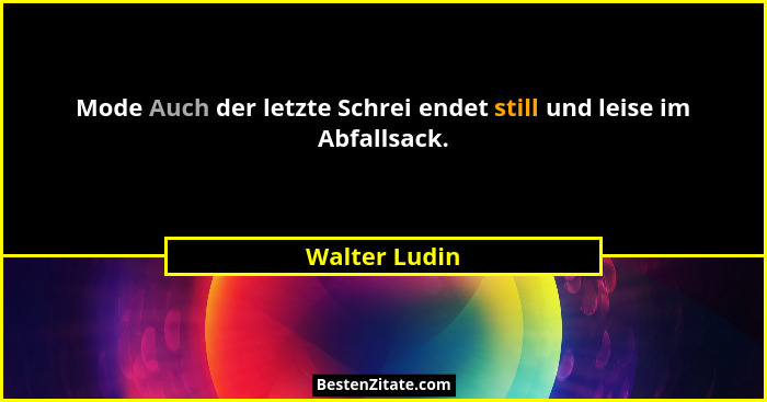 Mode Auch der letzte Schrei endet still und leise im Abfallsack.... - Walter Ludin