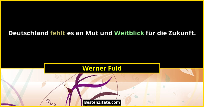Deutschland fehlt es an Mut und Weitblick für die Zukunft.... - Werner Fuld