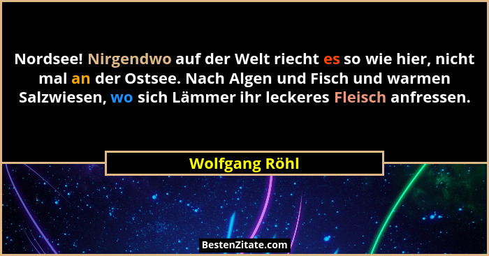 Nordsee! Nirgendwo auf der Welt riecht es so wie hier, nicht mal an der Ostsee. Nach Algen und Fisch und warmen Salzwiesen, wo sich Lä... - Wolfgang Röhl