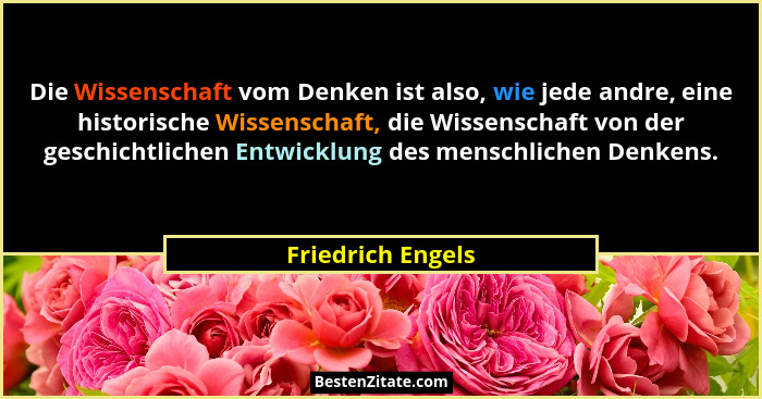 Die Wissenschaft vom Denken ist also, wie jede andre, eine historische Wissenschaft, die Wissenschaft von der geschichtlichen Entwi... - Friedrich Engels