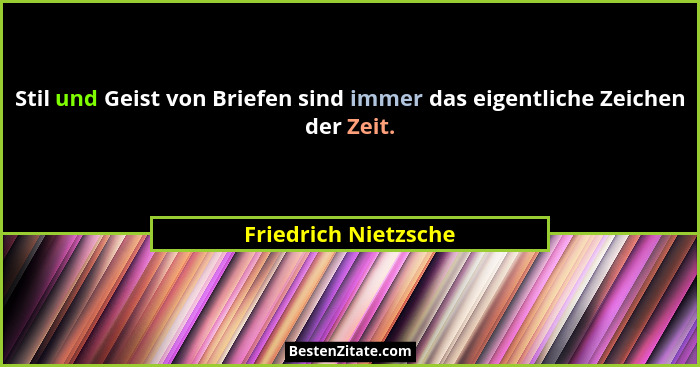 Stil und Geist von Briefen sind immer das eigentliche Zeichen der Zeit.... - Friedrich Nietzsche
