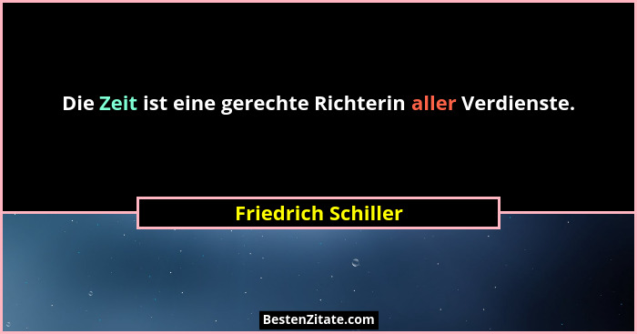 Die Zeit ist eine gerechte Richterin aller Verdienste.... - Friedrich Schiller