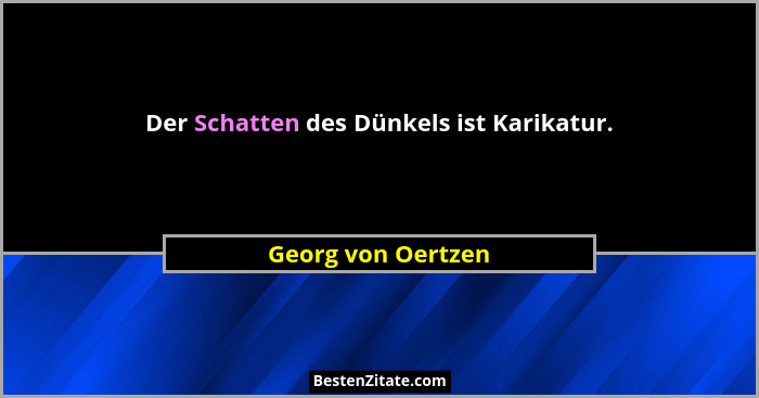Der Schatten des Dünkels ist Karikatur.... - Georg von Oertzen