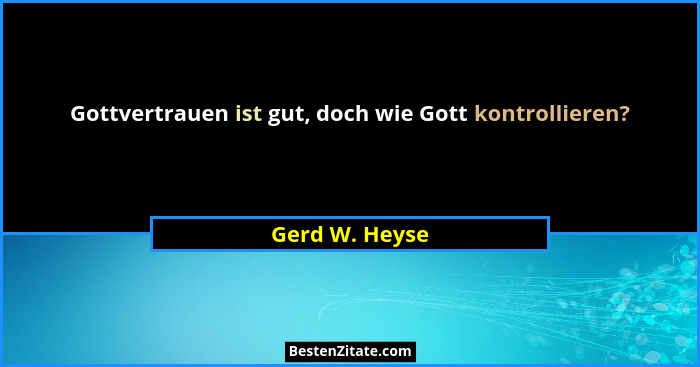 Gottvertrauen ist gut, doch wie Gott kontrollieren?... - Gerd W. Heyse