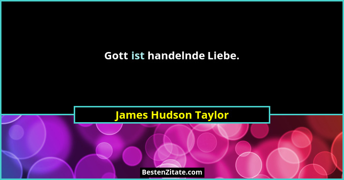 Gott ist handelnde Liebe.... - James Hudson Taylor