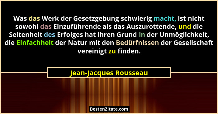 Was das Werk der Gesetzgebung schwierig macht, ist nicht sowohl das Einzuführende als das Auszurottende, und die Seltenheit de... - Jean-Jacques Rousseau