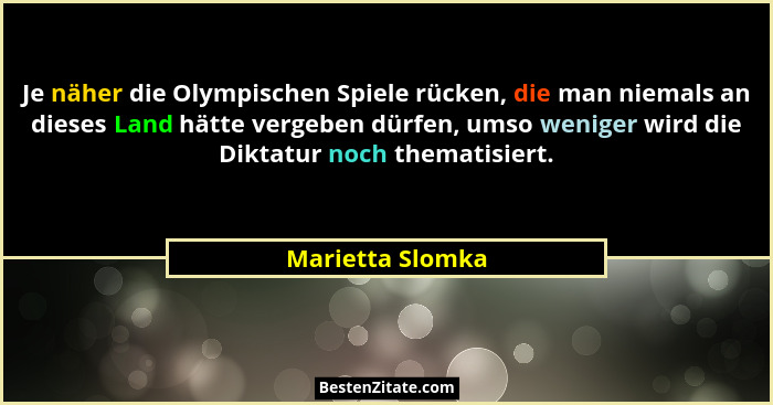 Je näher die Olympischen Spiele rücken, die man niemals an dieses Land hätte vergeben dürfen, umso weniger wird die Diktatur noch th... - Marietta Slomka