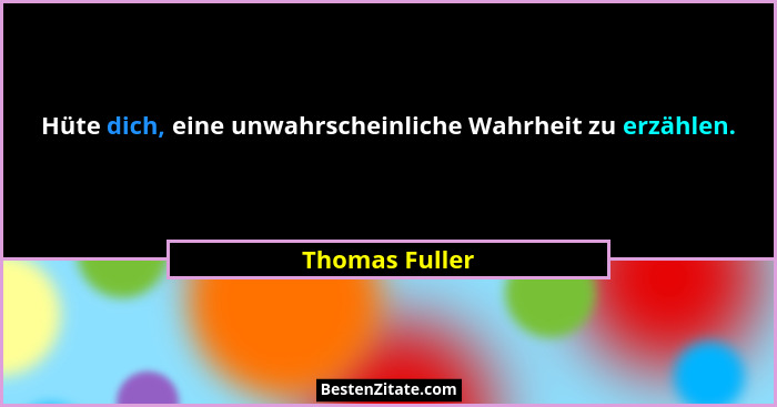 Hüte dich, eine unwahrscheinliche Wahrheit zu erzählen.... - Thomas Fuller
