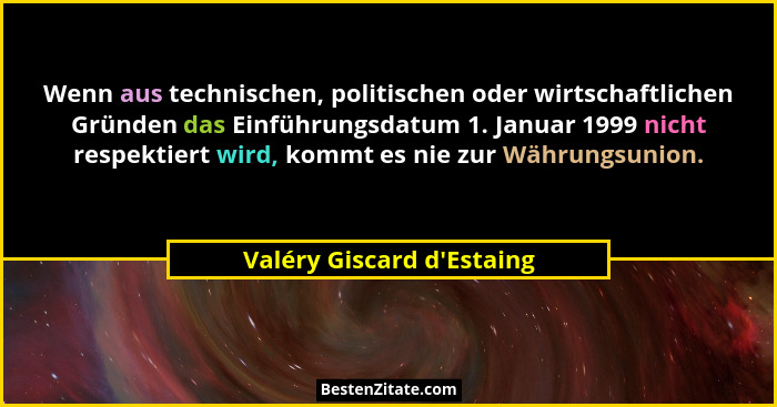 Wenn aus technischen, politischen oder wirtschaftlichen Gründen das Einführungsdatum 1. Januar 1999 nicht respektiert w... - Valéry Giscard d'Estaing