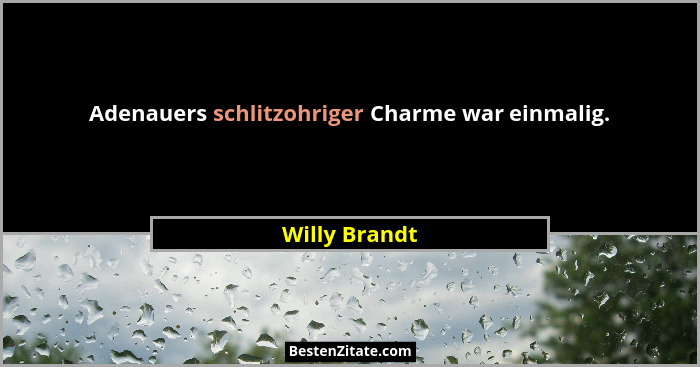 Adenauers schlitzohriger Charme war einmalig.... - Willy Brandt