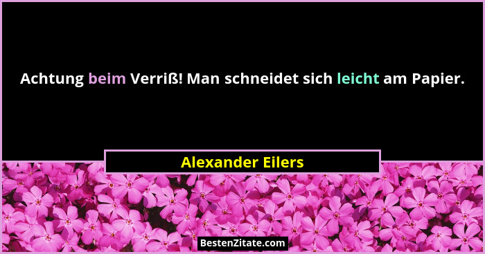 Achtung beim Verriß! Man schneidet sich leicht am Papier.... - Alexander Eilers