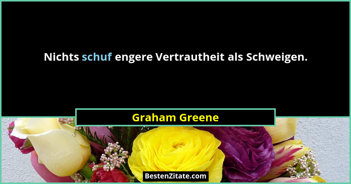 Nichts schuf engere Vertrautheit als Schweigen.... - Graham Greene