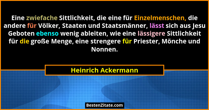 Eine zwiefache Sittlichkeit, die eine für Einzelmenschen, die andere für Völker, Staaten und Staatsmänner, lässt sich aus Jesu Ge... - Heinrich Ackermann