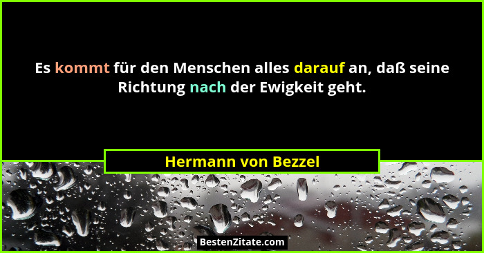 Es kommt für den Menschen alles darauf an, daß seine Richtung nach der Ewigkeit geht.... - Hermann von Bezzel