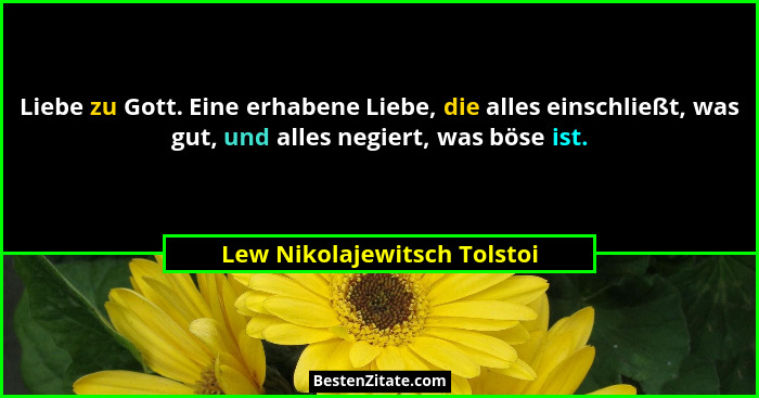 Liebe zu Gott. Eine erhabene Liebe, die alles einschließt, was gut, und alles negiert, was böse ist.... - Lew Nikolajewitsch Tolstoi