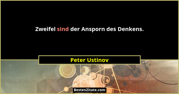 Zweifel sind der Ansporn des Denkens.... - Peter Ustinov
