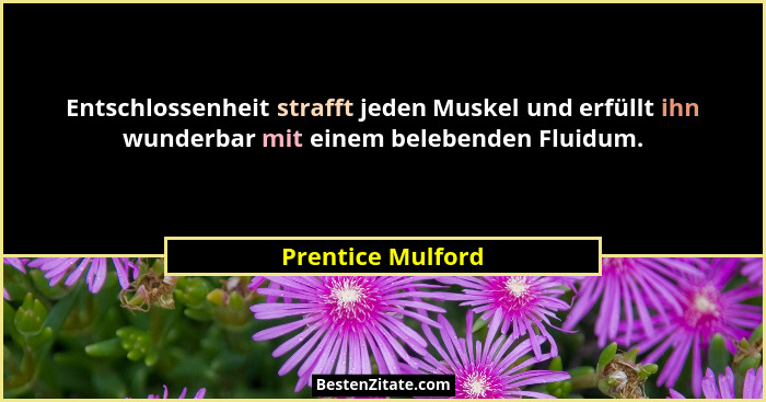 Entschlossenheit strafft jeden Muskel und erfüllt ihn wunderbar mit einem belebenden Fluidum.... - Prentice Mulford