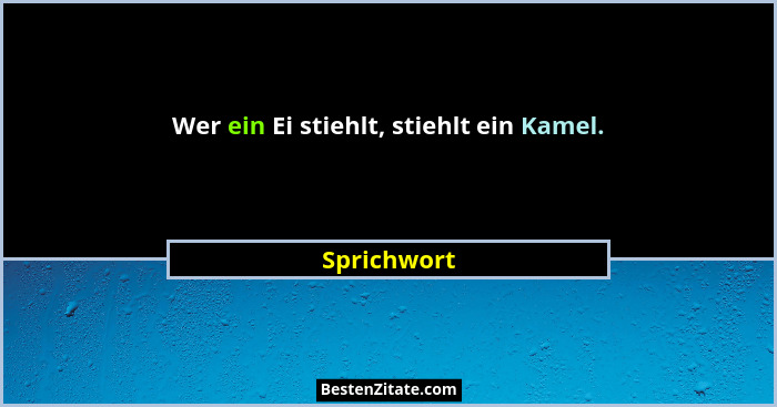 Wer ein Ei stiehlt, stiehlt ein Kamel.... - Sprichwort