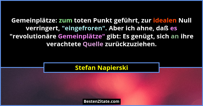 Gemeinplätze: zum toten Punkt geführt, zur idealen Null verringert, "eingefroren". Aber ich ahne, daß es "revolutionäre... - Stefan Napierski