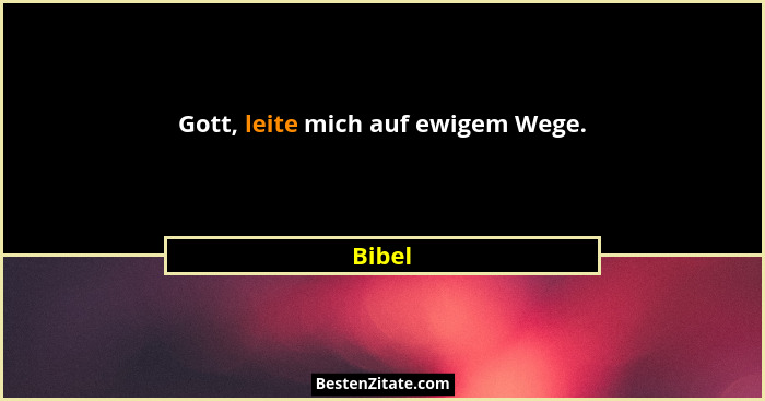 Gott, leite mich auf ewigem Wege.... - Bibel