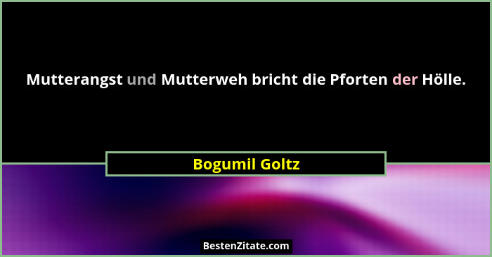 Mutterangst und Mutterweh bricht die Pforten der Hölle.... - Bogumil Goltz
